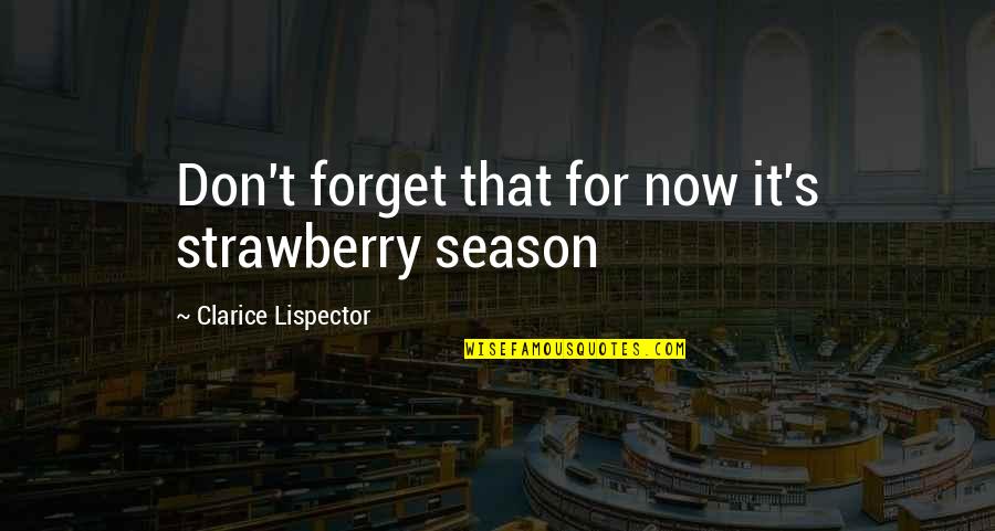 Kannika Malaikul Quotes By Clarice Lispector: Don't forget that for now it's strawberry season