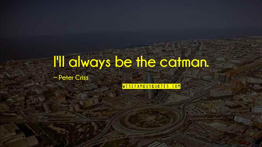 Kannika Parameshwari Quotes By Peter Criss: I'll always be the catman.