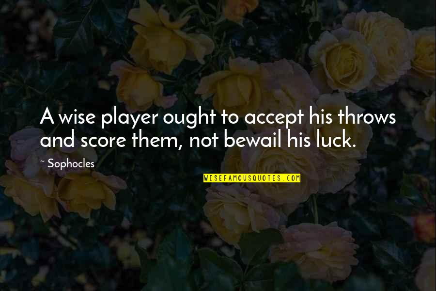Kannika Parameshwari Quotes By Sophocles: A wise player ought to accept his throws