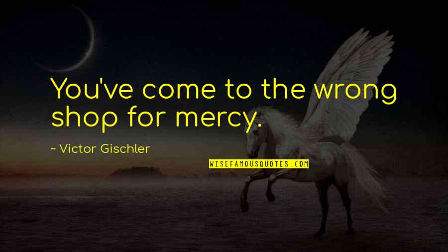 Kannikadhanam Quotes By Victor Gischler: You've come to the wrong shop for mercy.