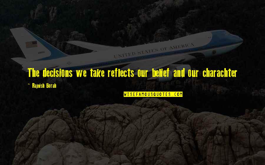 Kannikar Suppalee Quotes By Rajnish Borah: The decisions we take reflects our belief and Kannikar Suppalee Quotes By Rajnish Borah: The decisions we take reflects our belief and