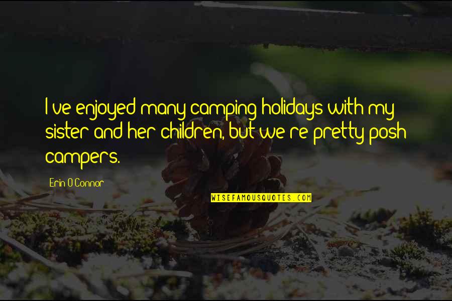 Kannikar Tanthien Quotes By Erin O'Connor: I've enjoyed many camping holidays with my sister Kannikar Tanthien Quotes By Erin O'Connor: I've enjoyed many camping holidays with my sister