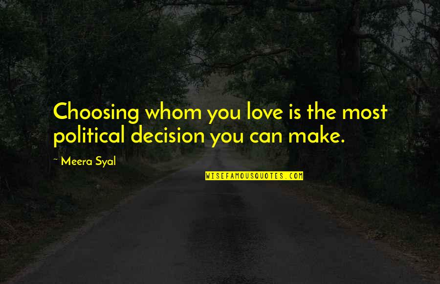 Kannikar Tanthien Quotes By Meera Syal: Choosing whom you love is the most political