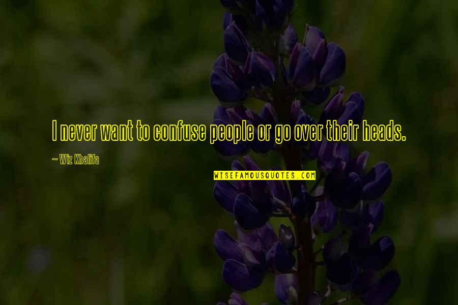 Kannikar Tanthien Quotes By Wiz Khalifa: I never want to confuse people or go Kannikar Tanthien Quotes By Wiz Khalifa: I never want to confuse people or go