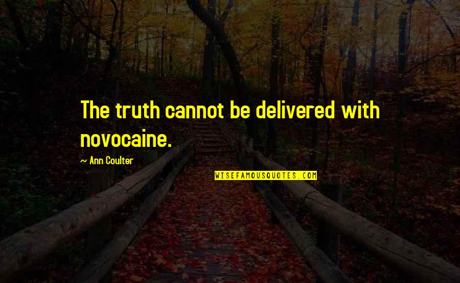 Kannon Kennels Quotes By Ann Coulter: The truth cannot be delivered with novocaine.