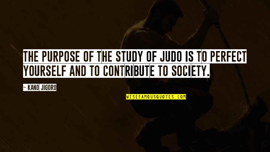 Kano Quotes By Kano Jigoro: The purpose of the study of judo is