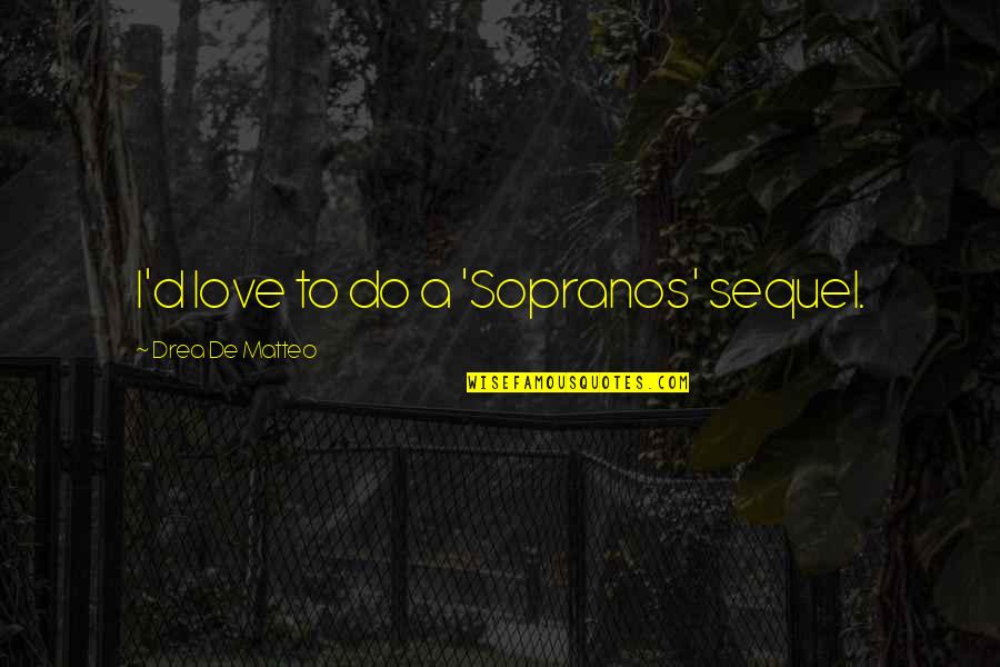 Kanoelehua E Quotes By Drea De Matteo: I'd love to do a 'Sopranos' sequel. Kanoelehua E Quotes By Drea De Matteo: I'd love to do a 'Sopranos' sequel.