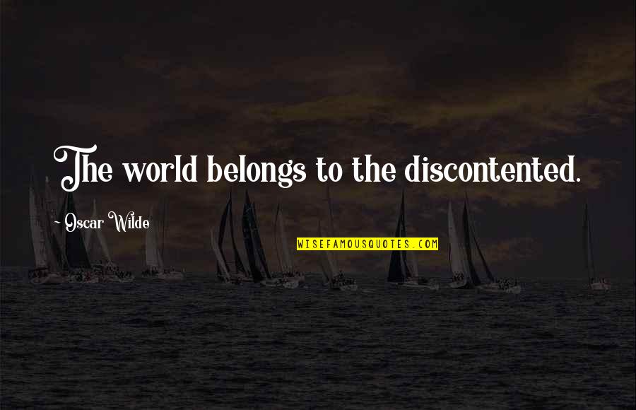 Kanoelehua E Quotes By Oscar Wilde: The world belongs to the discontented. Kanoelehua E Quotes By Oscar Wilde: The world belongs to the discontented.