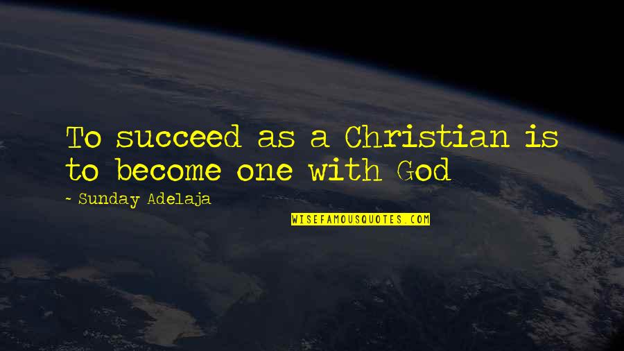 Kanoelehua E Quotes By Sunday Adelaja: To succeed as a Christian is to become Kanoelehua E Quotes By Sunday Adelaja: To succeed as a Christian is to become