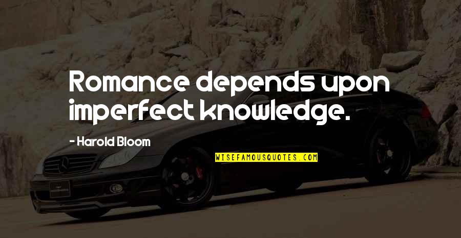 Kanoff Cardinals Quotes By Harold Bloom: Romance depends upon imperfect knowledge.