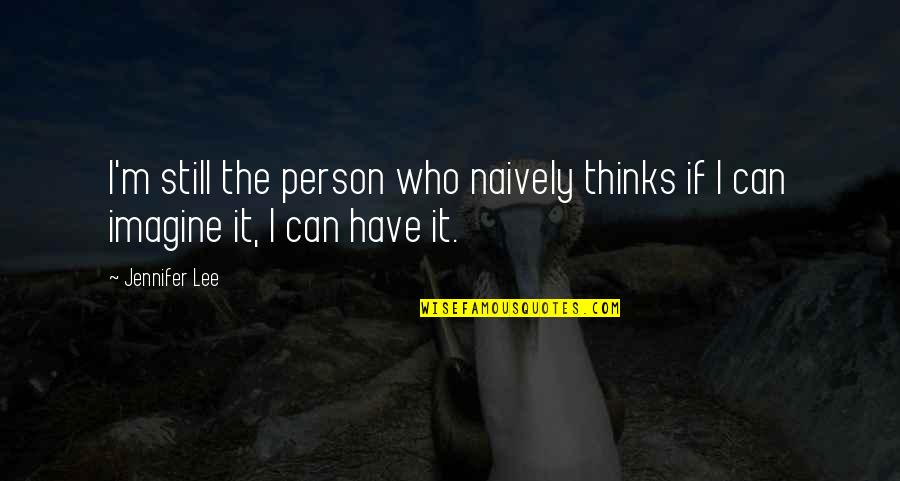 Kanokwan Tom Quotes By Jennifer Lee: I'm still the person who naively thinks if