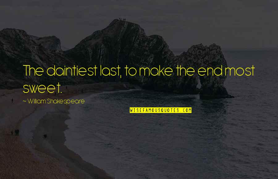 Kanokwan Tom Quotes By William Shakespeare: The daintiest last, to make the end most Kanokwan Tom Quotes By William Shakespeare: The daintiest last, to make the end most