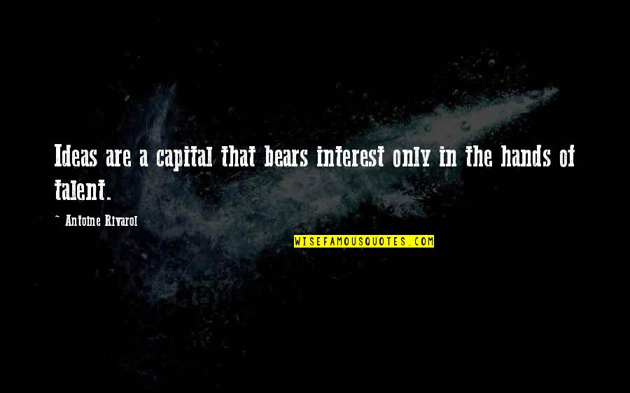 Kanokwan Wongthong Quotes By Antoine Rivarol: Ideas are a capital that bears interest only Kanokwan Wongthong Quotes By Antoine Rivarol: Ideas are a capital that bears interest only