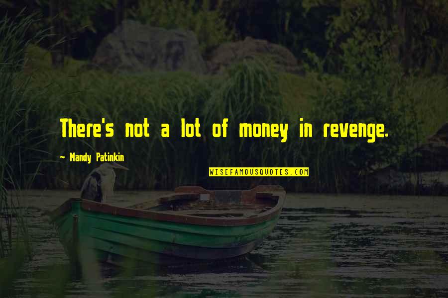 Kanokwan Wongthong Quotes By Mandy Patinkin: There's not a lot of money in revenge. Kanokwan Wongthong Quotes By Mandy Patinkin: There's not a lot of money in revenge.