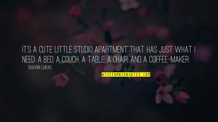 Kanokwan Wongthong Quotes By Shawn Lukas: It's a cute little studio apartment that has Kanokwan Wongthong Quotes By Shawn Lukas: It's a cute little studio apartment that has