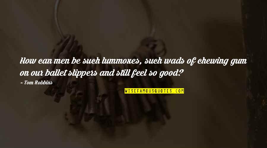 Kanokwan Wongthong Quotes By Tom Robbins: How can men be such lummoxes, such wads Kanokwan Wongthong Quotes By Tom Robbins: How can men be such lummoxes, such wads
