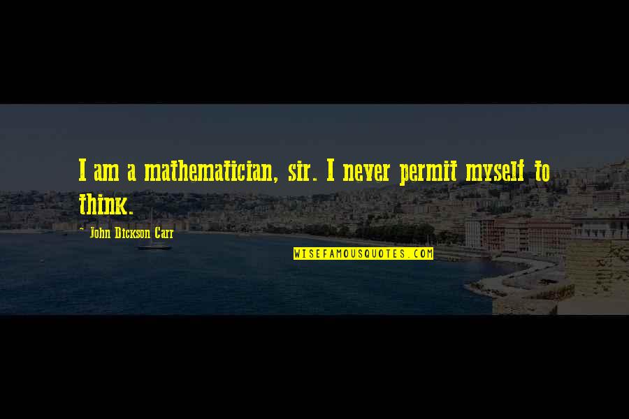 Kanon Daiba Quotes By John Dickson Carr: I am a mathematician, sir. I never permit