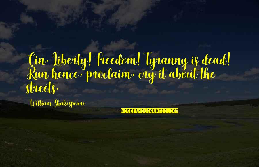 Kanon Daiba Quotes By William Shakespeare: Cin. Liberty! Freedom! Tyranny is dead! Run hence,