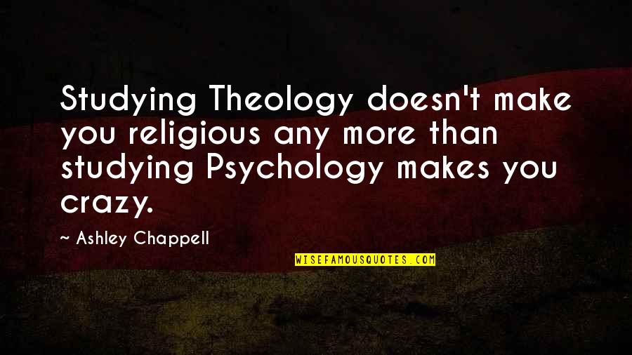 Kanor Flix Quotes By Ashley Chappell: Studying Theology doesn't make you religious any more