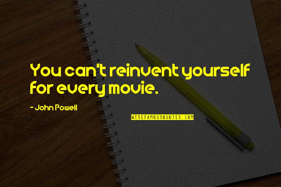 Kanoski Quotes By John Powell: You can't reinvent yourself for every movie.