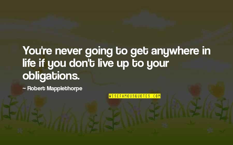 Kanou And Yukimura Quotes By Robert Mapplethorpe: You're never going to get anywhere in life