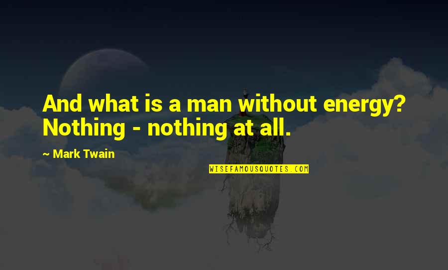 Kanou Hana Quotes By Mark Twain: And what is a man without energy? Nothing