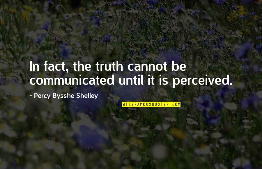 Kansai Dialect Quotes By Percy Bysshe Shelley: In fact, the truth cannot be communicated until Kansai Dialect Quotes By Percy Bysshe Shelley: In fact, the truth cannot be communicated until