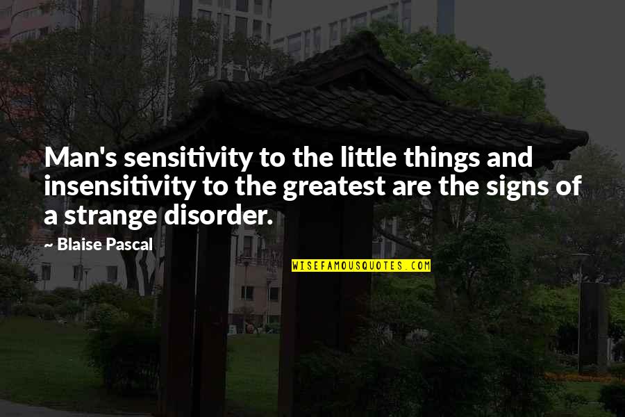 Kansas City Chief Quotes By Blaise Pascal: Man's sensitivity to the little things and insensitivity