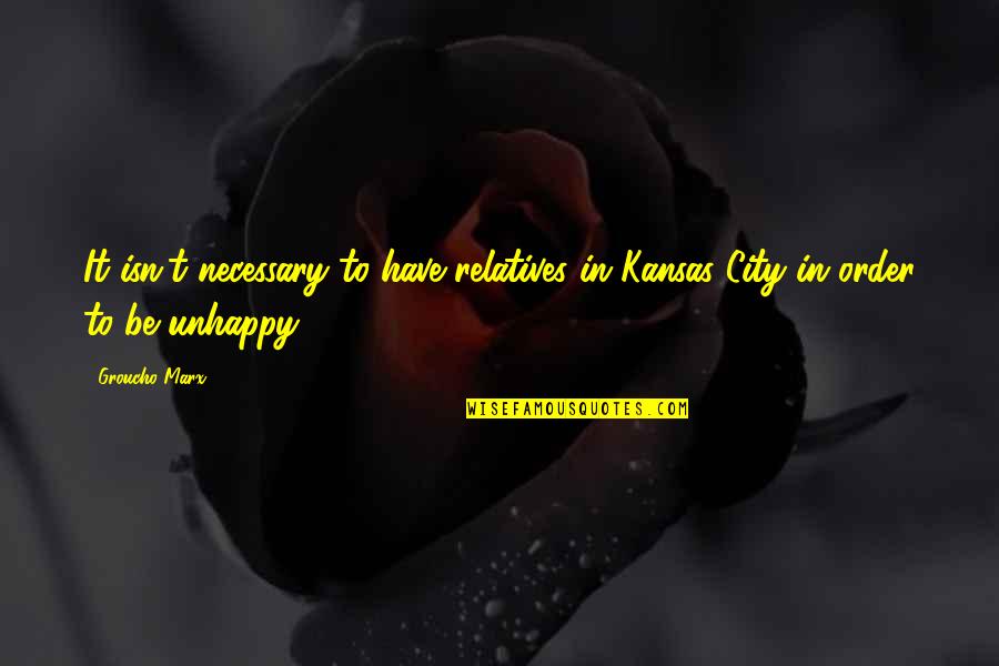 Kansas City Quotes By Groucho Marx: It isn't necessary to have relatives in Kansas