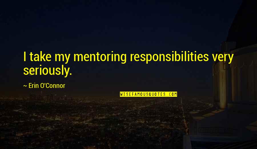 Kansas City Royals Quotes By Erin O'Connor: I take my mentoring responsibilities very seriously.