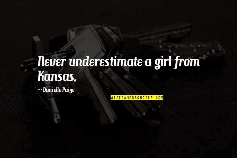 Kansas Girl Quotes By Danielle Paige: Never underestimate a girl from Kansas,