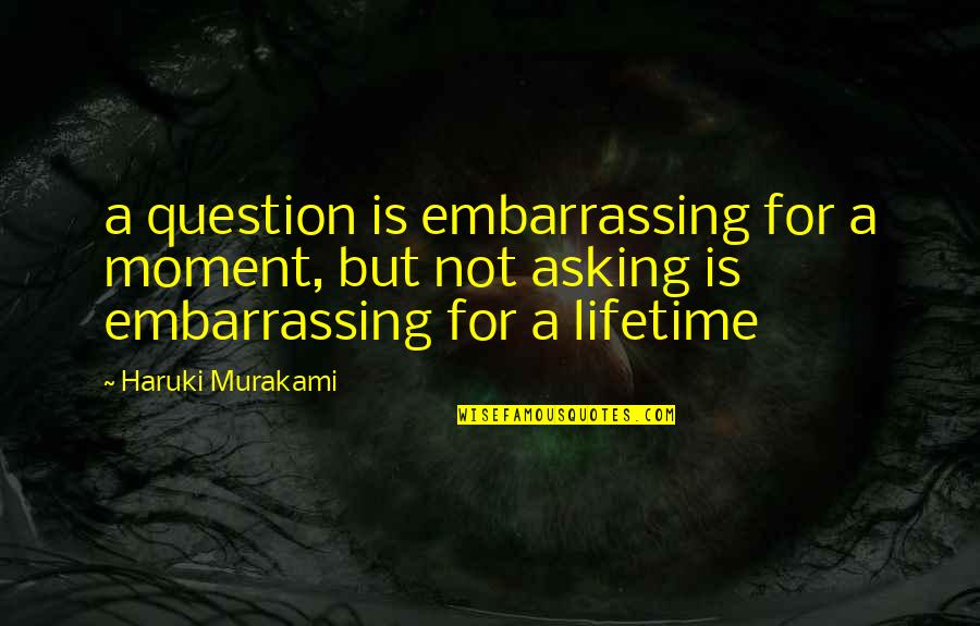 Kansas Nebraska Act Quotes By Haruki Murakami: a question is embarrassing for a moment, but