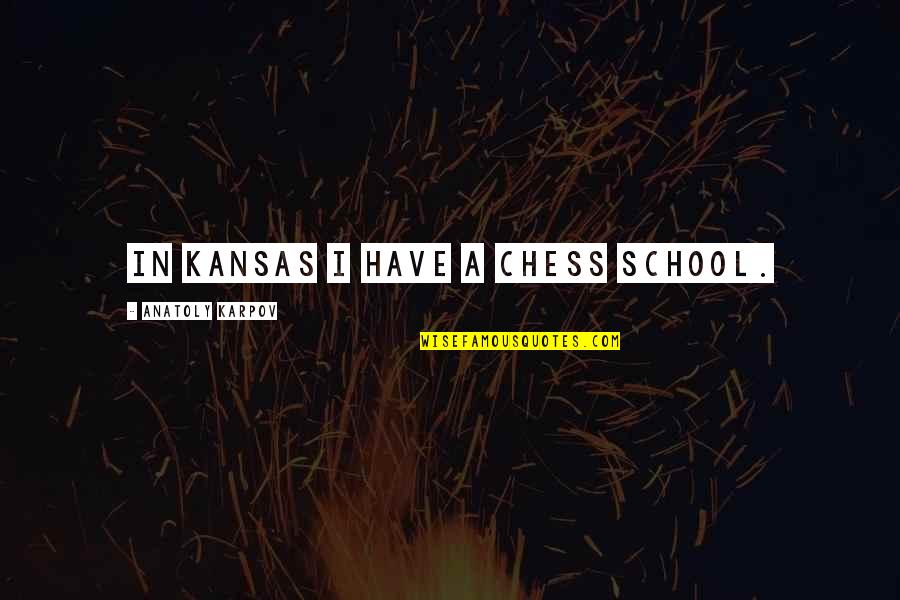 Kansas Quotes By Anatoly Karpov: In Kansas I have a chess school.