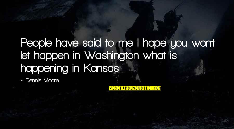 Kansas Quotes By Dennis Moore: People have said to me 'I hope you