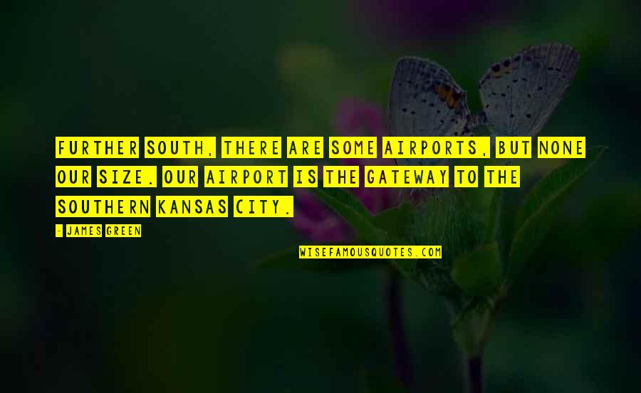 Kansas Quotes By James Green: Further south, there are some airports, but none