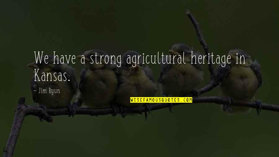 Kansas Quotes By Jim Ryun: We have a strong agricultural heritage in Kansas.