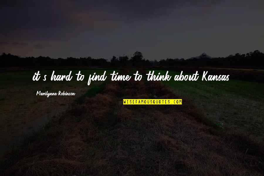 Kansas Quotes By Marilynne Robinson: it's hard to find time to think about