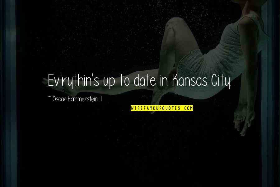 Kansas Quotes By Oscar Hammerstein II: Ev'rythin's up to date in Kansas City.