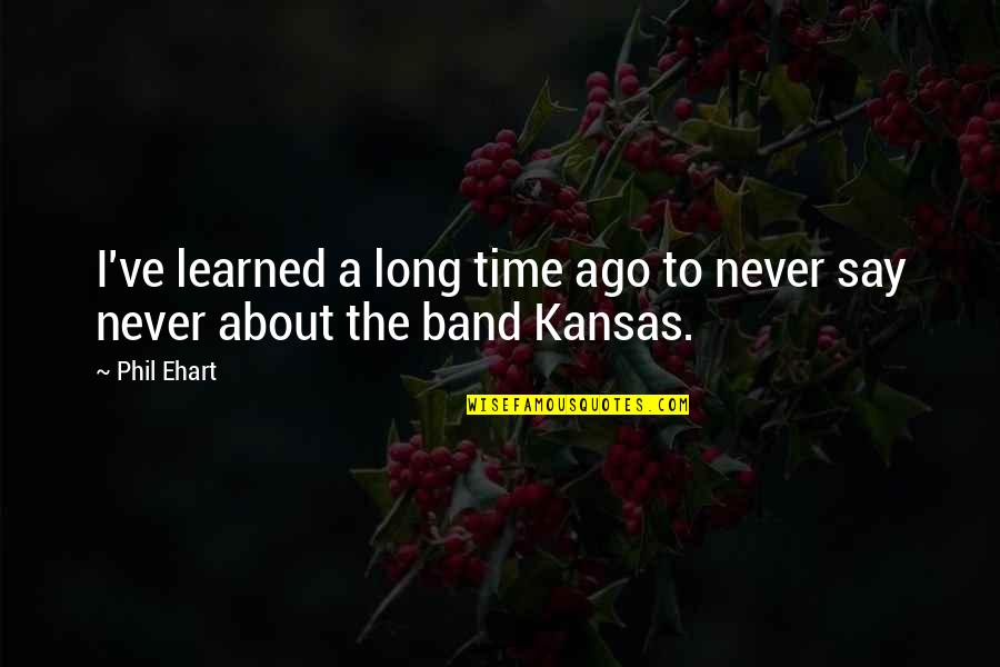 Kansas Quotes By Phil Ehart: I've learned a long time ago to never