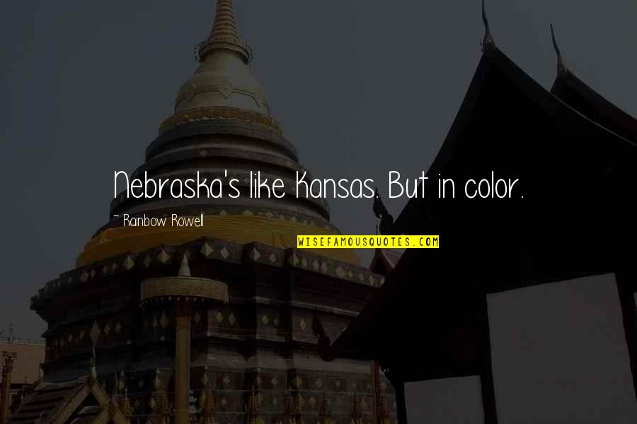 Kansas Quotes By Rainbow Rowell: Nebraska's like Kansas. But in color.