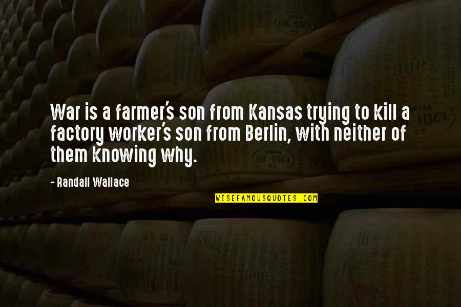 Kansas Quotes By Randall Wallace: War is a farmer's son from Kansas trying