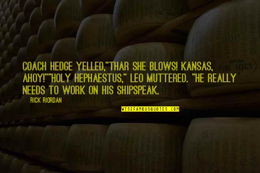Kansas Quotes By Rick Riordan: Coach Hedge yelled,"Thar she blows! Kansas, ahoy!""Holy Hephaestus,"