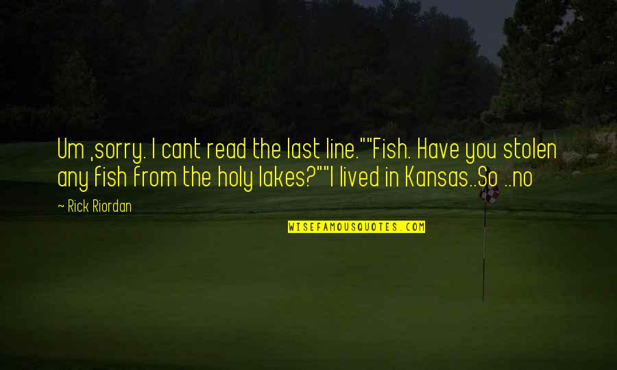 Kansas Quotes By Rick Riordan: Um ,sorry. I cant read the last line.""Fish.