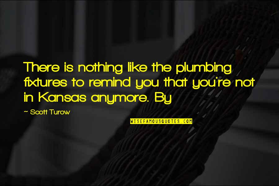 Kansas Quotes By Scott Turow: There is nothing like the plumbing fixtures to