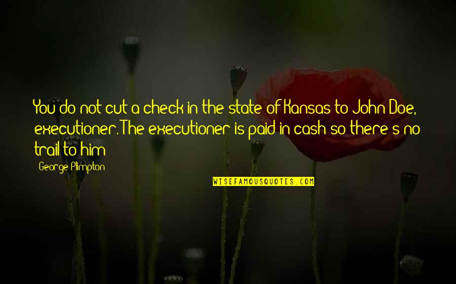 Kansas Re Quotes By George Plimpton: You do not cut a check in the