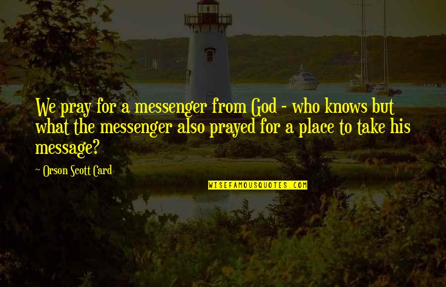 Kansen Krema Quotes By Orson Scott Card: We pray for a messenger from God - Kansen Krema Quotes By Orson Scott Card: We pray for a messenger from God -
