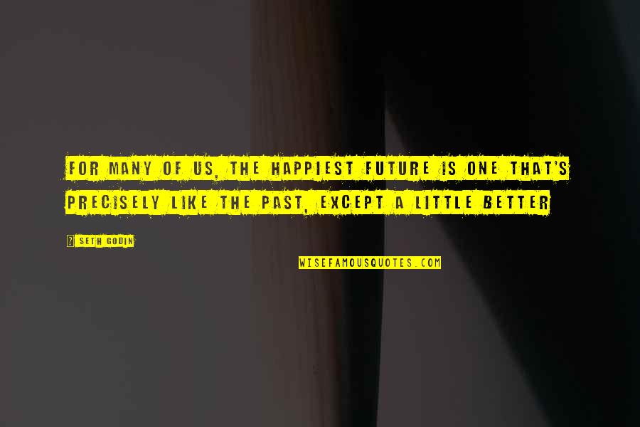 Kansen Krema Quotes By Seth Godin: For many of us, the happiest future is Kansen Krema Quotes By Seth Godin: For many of us, the happiest future is