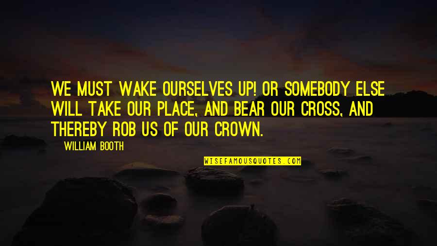 Kanser Belirtileri Quotes By William Booth: We must wake ourselves up! Or somebody else