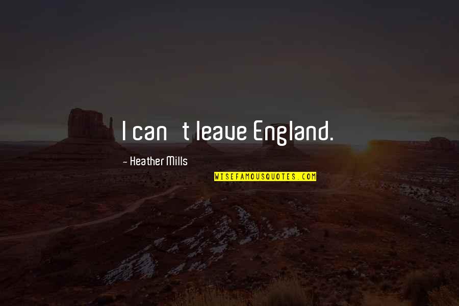Kanseren Quotes By Heather Mills: I can't leave England.