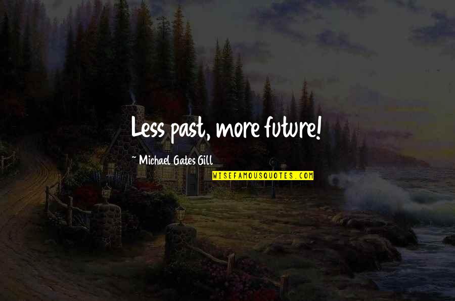 Kansil Adalah Quotes By Michael Gates Gill: Less past, more future!